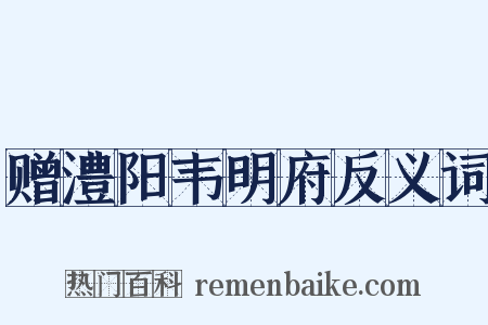 赠澧阳韦明府反义词是什么意思的图片